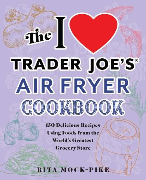 Book cover of The I Love Trader Joe's Air Fryer Cookbook: 150 Delicious Recipes Using Foods from the World's Greatest Grocery Store (Unofficial Trader Joe's Cookbooks)