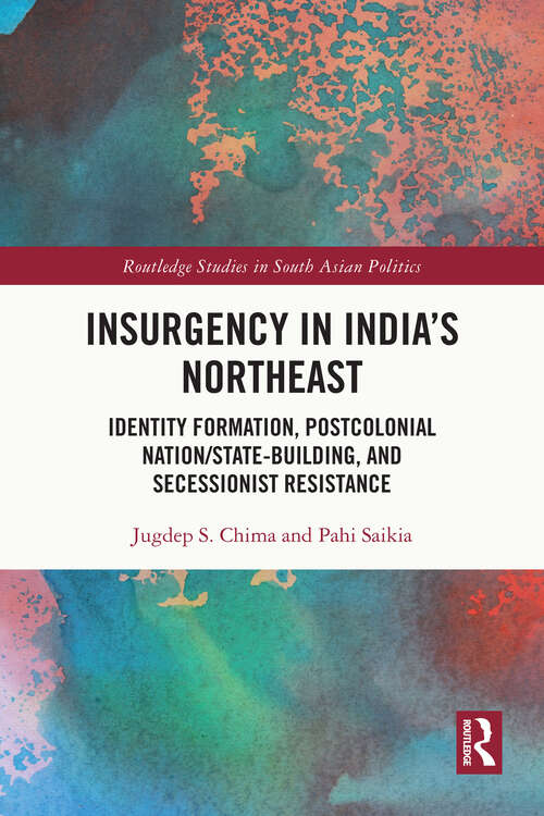 Book cover of Insurgency in India's Northeast: Identity Formation, Postcolonial Nation/State-Building, and Secessionist Resistance (Routledge Studies in South Asian Politics)