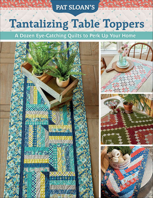 Book cover of Pat Sloan's Tantalizing Table Toppers: A Dozen Eye-Catching Quilts to Perk Up Your Home