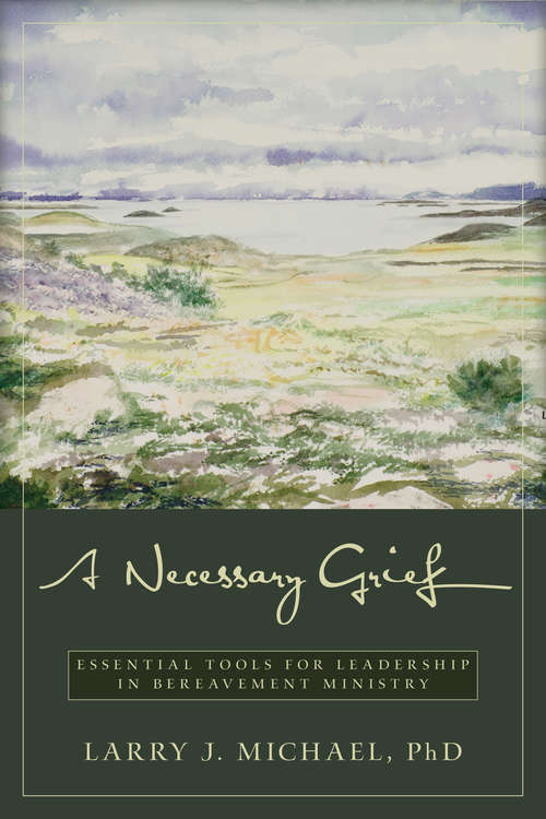 Book cover of A Necessary Grief: Essential Tools for Leadership in Bereavement Ministry