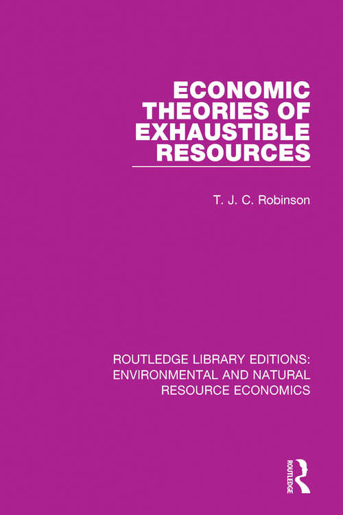 Book cover of Economic Theories of Exhaustible Resources (Routledge Library Editions: Environmental and Natural Resource Economics)