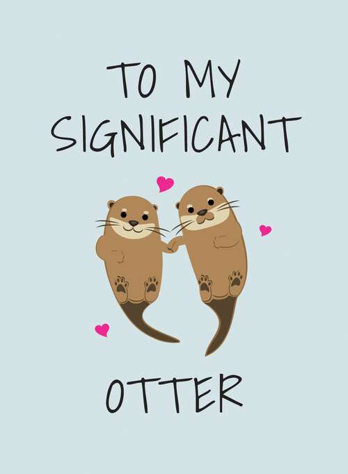 Book cover of To My Significant Otter: A Cute Illustrated Book to Give to Your Squeak-Heart