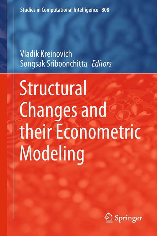 Book cover of Structural Changes and their Econometric Modeling (1st ed. 2019) (Studies in Computational Intelligence #808)