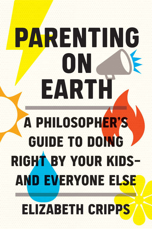 Book cover of Parenting on Earth: A Philosopher's Guide to Doing Right by Your Kids and Everyone Else