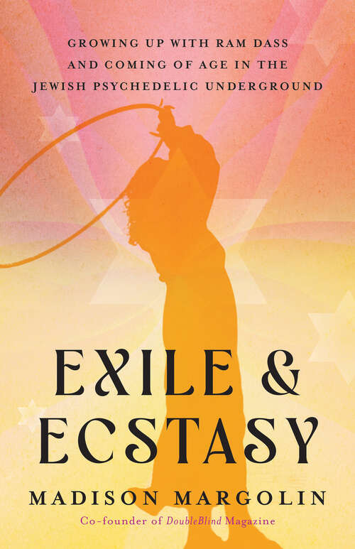 Book cover of Exile & Ecstasy: Growing Up with Ram Dass and Coming of Age in the Jewish Psychedelic Underground