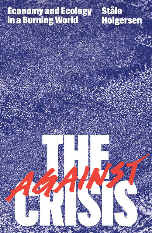 Book cover of Against the Crisis: Economy and Ecology in a Burning World