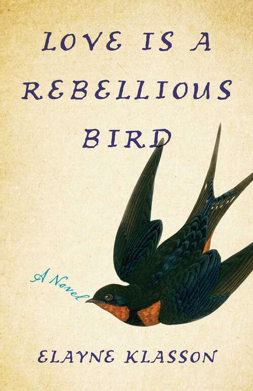 Book cover of Love Is a Rebellious Bird: A Novel