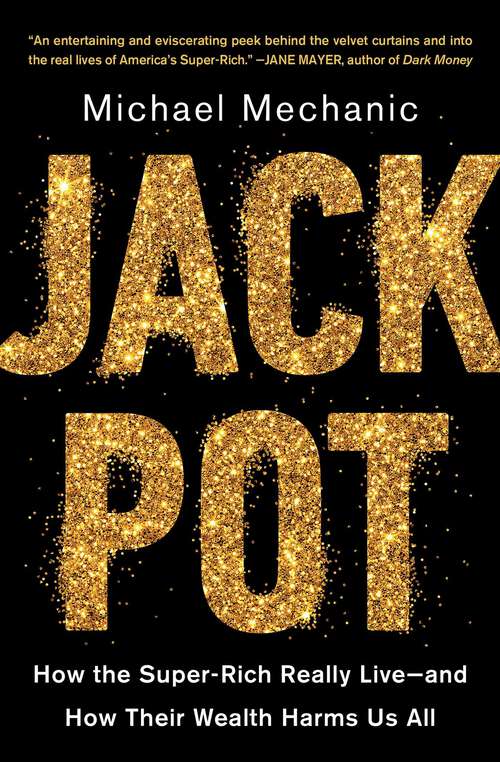 Book cover of Jackpot: How the Super-Rich Really Live—and How Their Wealth Harms Us All