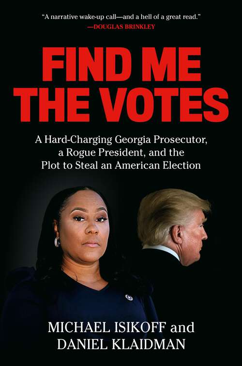 Book cover of Find Me the Votes: A Hard-Charging Georgia Prosecutor, a Rogue President, and the Plot to Steal an American Election