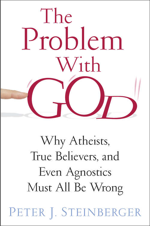 Book cover of The Problem with God: Why Atheists, True Believers, and Even Agnostics Must All Be Wrong