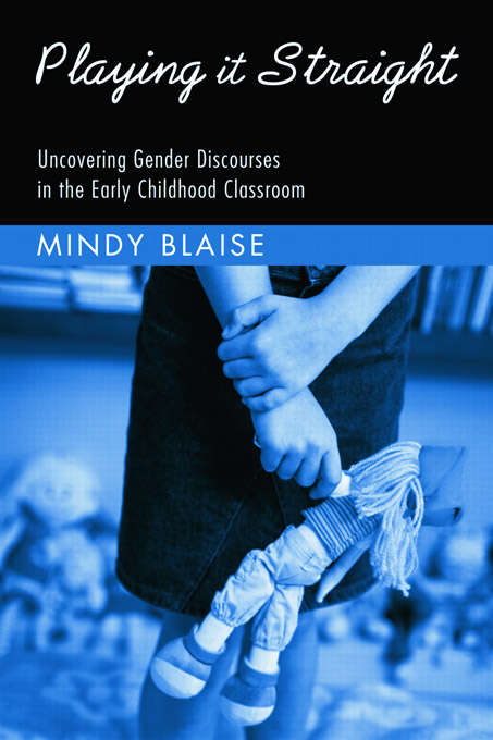 Book cover of Playing It Straight: Uncovering Gender Discourse in the Early Childhood Classroom (Changing Images of Early Childhood)