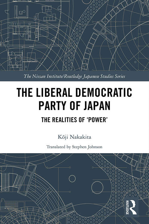 Book cover of The Liberal Democratic Party of Japan: The Realities of ‘Power’ (Nissan Institute/Routledge Japanese Studies)