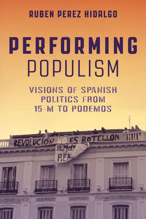 Book cover of Performing Populism: Visions of Spanish Politics from 15-M to Podemos