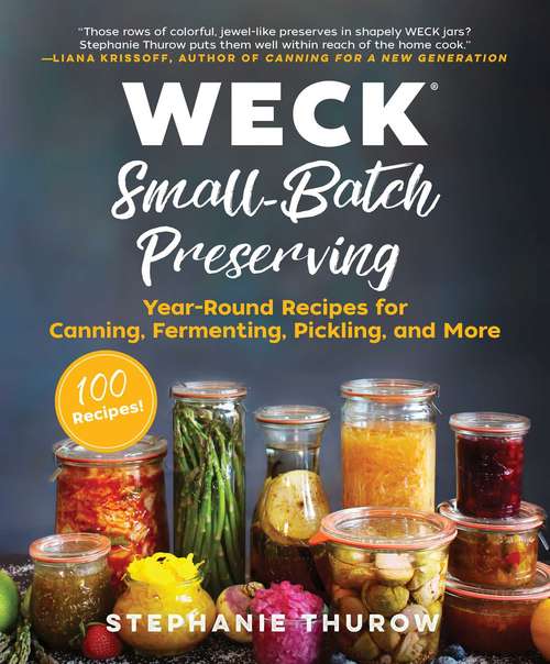 Book cover of WECK Small-Batch Preserving: Year-Round Recipes for Canning, Fermenting, Pickling, and More