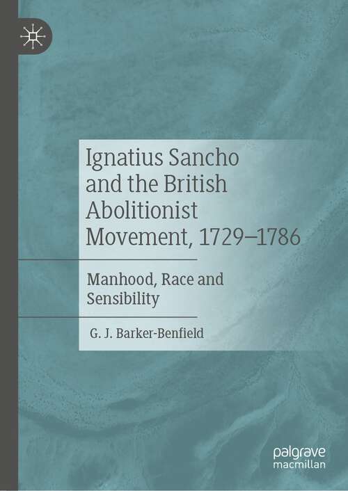 Book cover of Ignatius Sancho and the British Abolitionist Movement, 1729-1786: Manhood, Race and Sensibility (1st ed. 2023)