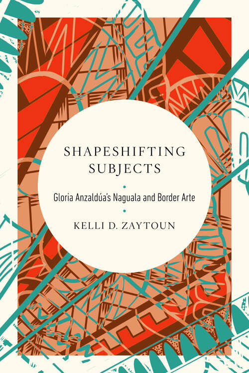 Book cover of Shapeshifting Subjects: Gloria Anzaldua's Naguala and Border Arte (Transformations: Womanist studies)