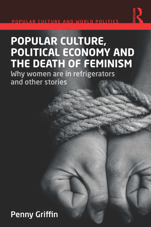 Book cover of Popular Culture, Political Economy and the Death of Feminism: Why women are in refrigerators and other stories (Popular Culture and World Politics)