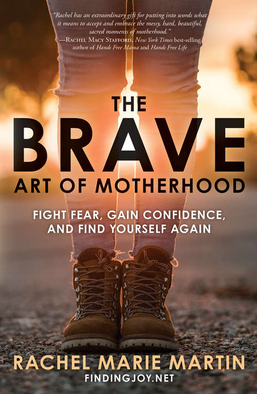 Book cover of The Brave Art of Motherhood: Fight Fear, Gain Confidence, and Find Yourself Again