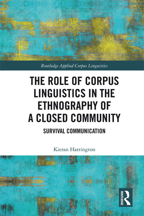 Book cover of The Role of Corpus Linguistics in the Ethnography of a Closed Community: Survival Communication (Routledge Applied Corpus Linguistics)