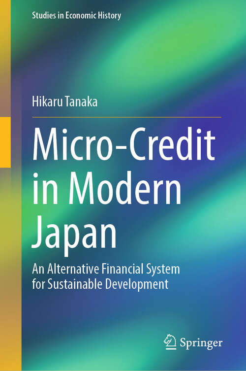 Book cover of Micro-Credit in Modern Japan: An Alternative Financial System for Sustainable Development (Studies in Economic History)