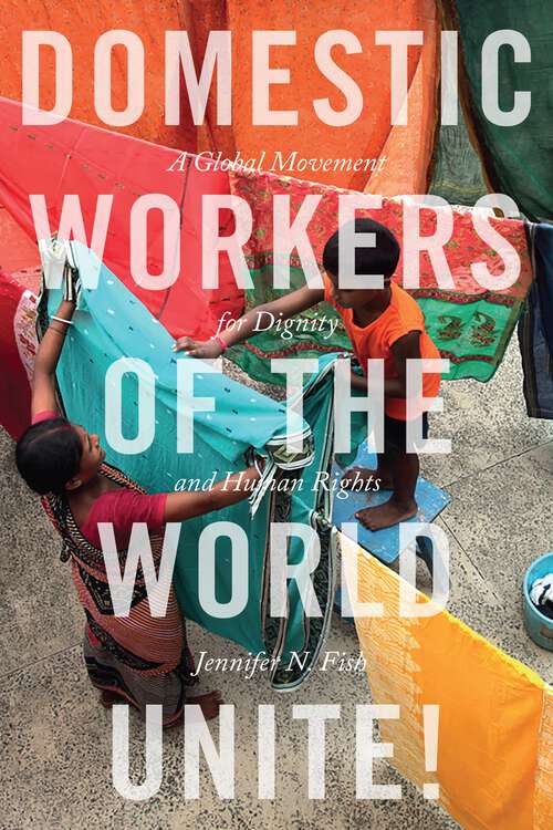 Book cover of Domestic Workers of the World Unite!: A Global Movement for Dignity and Human Rights