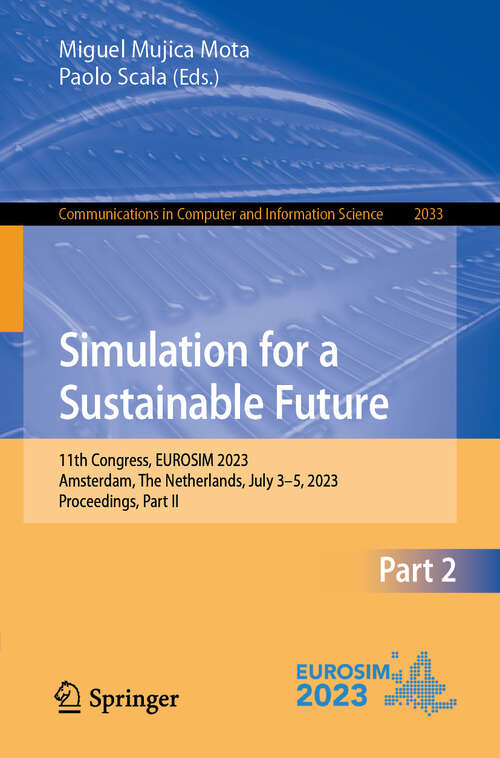 Book cover of Simulation for a Sustainable Future: 11th Congress, EUROSIM 2023, Amsterdam, The Netherlands, July 3–5, 2023, Proceedings, Part II (2024) (Communications in Computer and Information Science #2033)