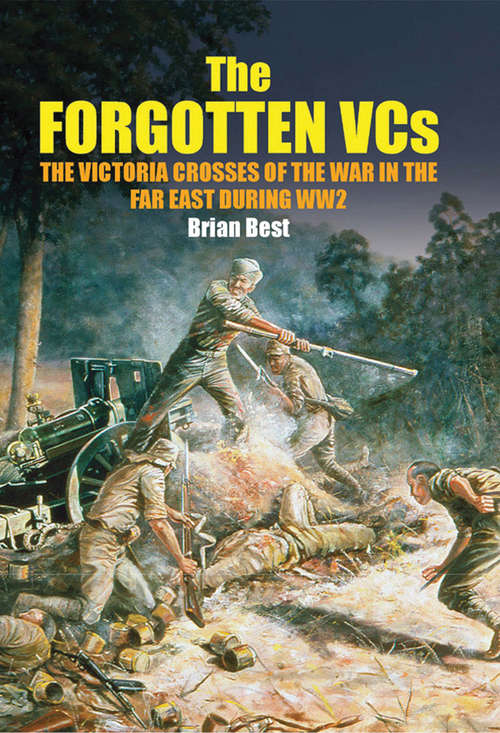 Book cover of The Forgotten VCs: The Victoria Crosses of the War in the Far East During WW2