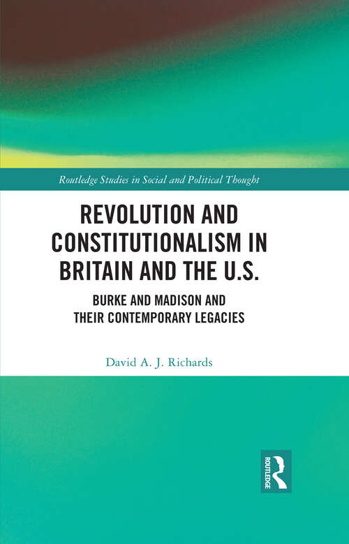 Book cover of Revolution and Constitutionalism in Britain and the U.S.: Burke and Madison and Their Contemporary Legacies (Routledge Studies in Social and Political Thought)