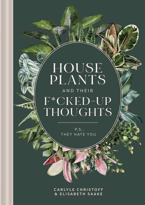 Book cover of Houseplants and Their Fucked-Up Thoughts: P.S., They Hate You