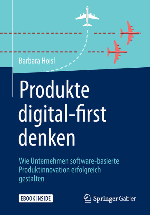 Book cover of Produkte digital-first denken: Wie Unternehmen software-basierte Produktinnovation erfolgreich gestalten (1. Aufl. 2019)