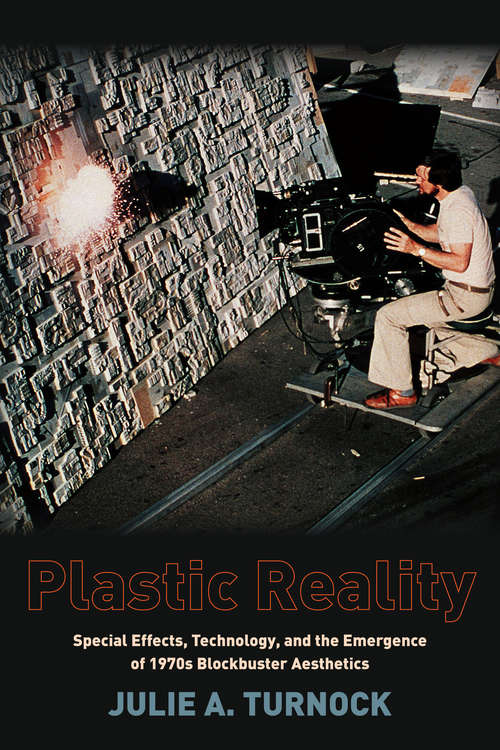 Book cover of Plastic Reality: Special Effects, Technology, and the Emergence of 1970s Blockbuster Aesthetics (Film and Culture Series)