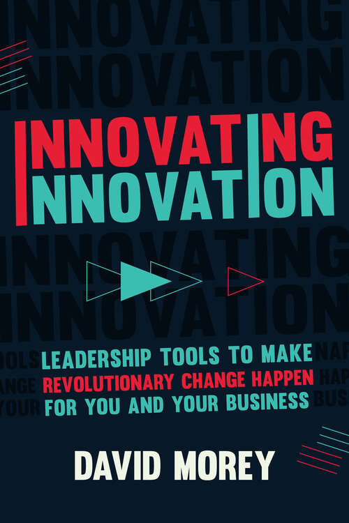 Book cover of Innovating Innovation: Leadership Tools to Make Revolutionary Change Happen for You and Your Business