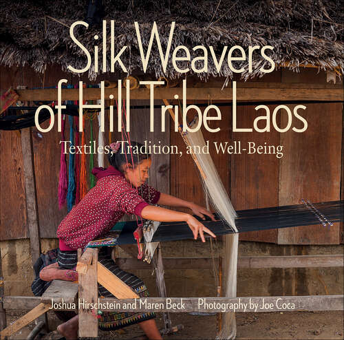 Book cover of Silk Weavers of Hill Tribe Laos: Textiles, Tradition, and Well-Being