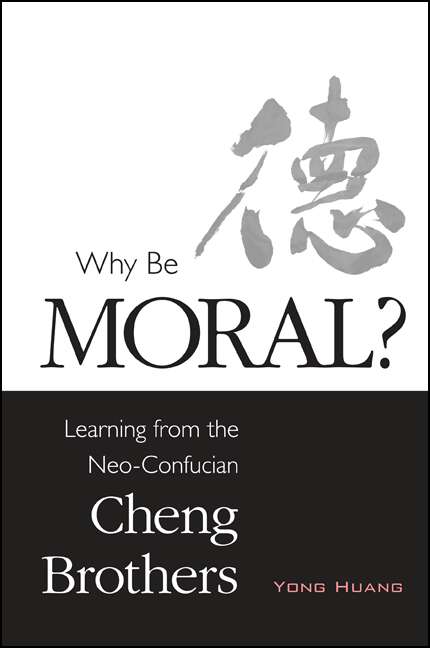 Book cover of Why Be Moral?: Learning from the Neo-Confucian Cheng Brothers (SUNY series in Chinese Philosophy and Culture)