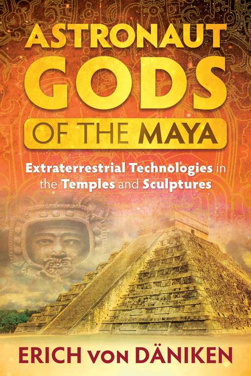 Book cover of Astronaut Gods of the Maya: Extraterrestrial Technologies in the Temples and Sculptures