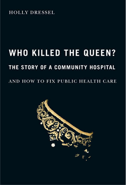 Book cover of Who Killed the Queen?: The Story of a Community Hospital and How to Fix Public Health Care (McGill-Queen's/Associated Medical Services Studies in the History of Medicine, Health, and Society #30)