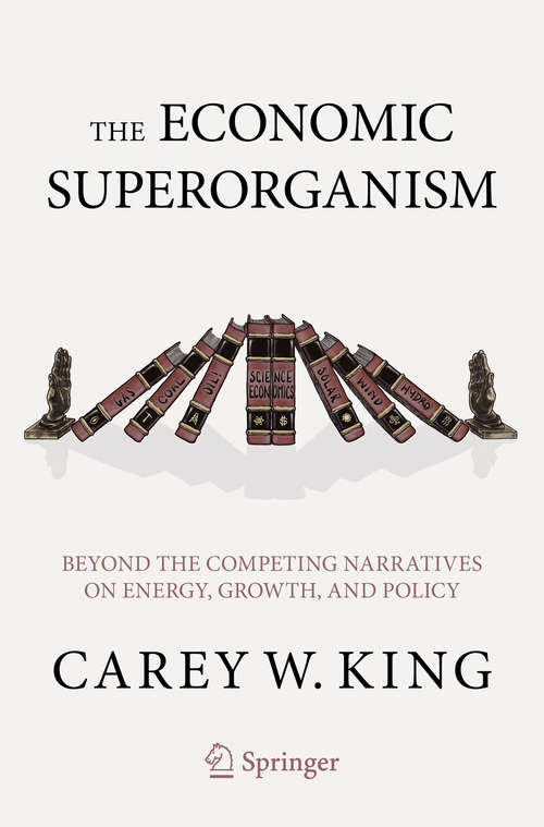Book cover of The Economic Superorganism: Beyond the Competing Narratives on Energy, Growth, and Policy (1st ed. 2021)