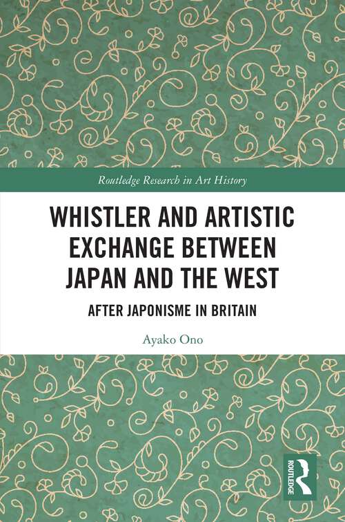 Book cover of Whistler and Artistic Exchange between Japan and the West: After Japonisme in Britain (Routledge Research in Art History)