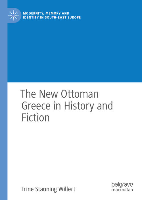 Book cover of The New Ottoman Greece in History and Fiction (1st ed. 2019) (Modernity, Memory And Identity In South-east Europe Series)