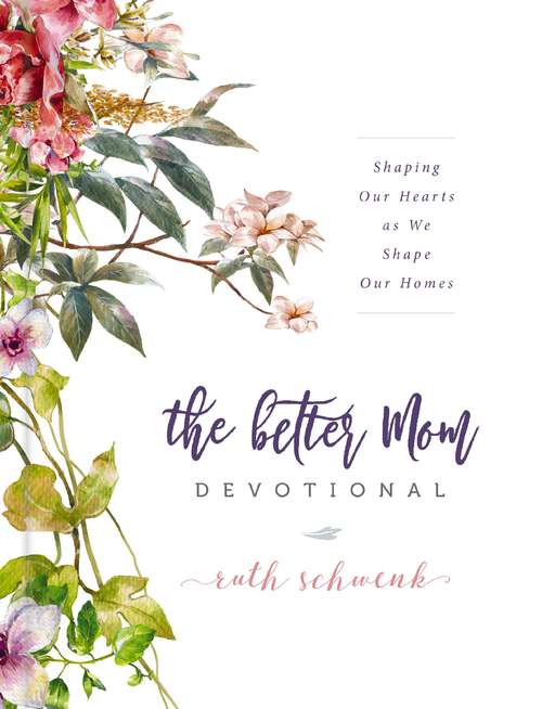 Book cover of The Better Mom Devotional: Shaping Our Hearts as We Shape Our Homes