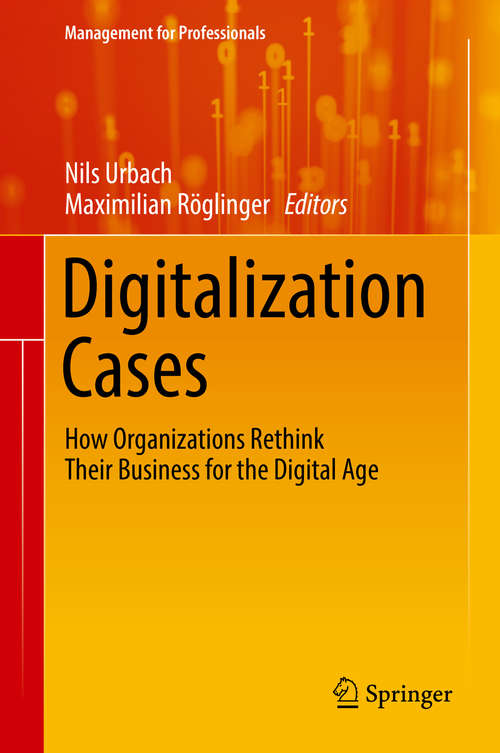 Book cover of Digitalization Cases: How Organizations Rethink Their Business for the Digital Age (1st ed. 2019) (Management for Professionals)