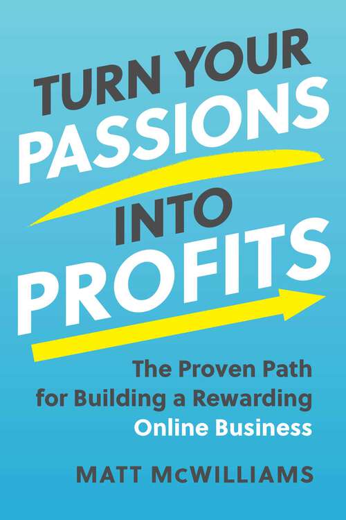 Book cover of Turn Your Passions into Profits: The Proven Path for Building a Rewarding Online Business