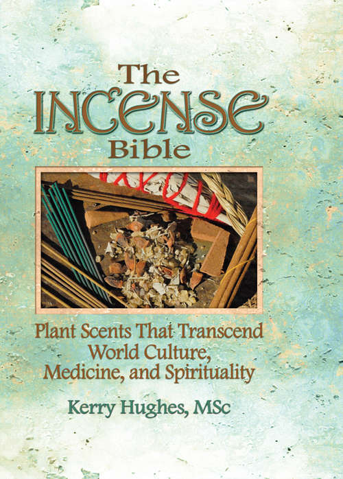 Book cover of The Incense Bible: Plant Scents That Transcend World Culture, Medicine, and Spirituality