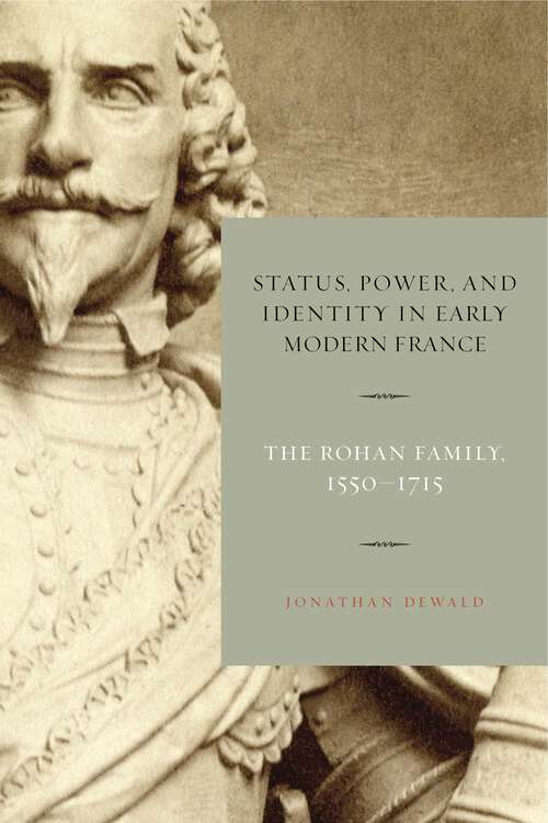 Book cover of Status, Power, and Identity in Early Modern France: The Rohan Family, 1550–1715