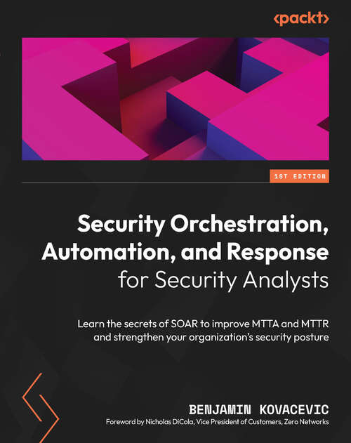 Book cover of Security Orchestration, Automation, and Response for Security Analysts: Learn the secrets of SOAR to improve MTTA and MTTR and strengthen your organization's security posture