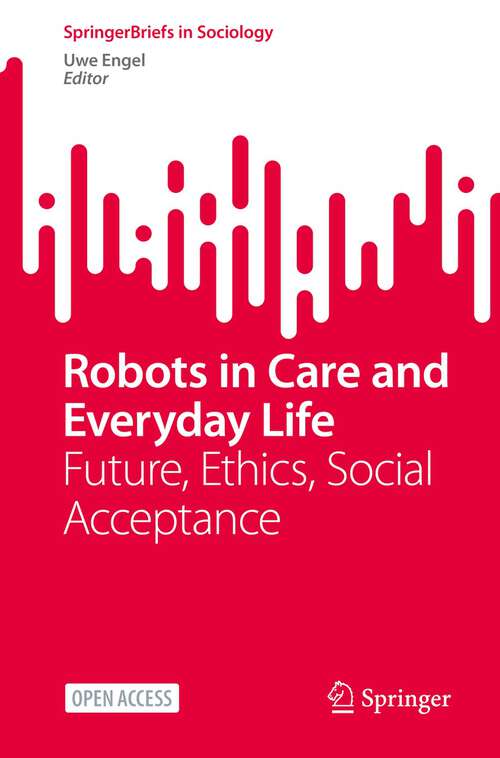 Book cover of Robots in Care and Everyday Life: Future, Ethics, Social Acceptance (1st ed. 2023) (SpringerBriefs in Sociology)