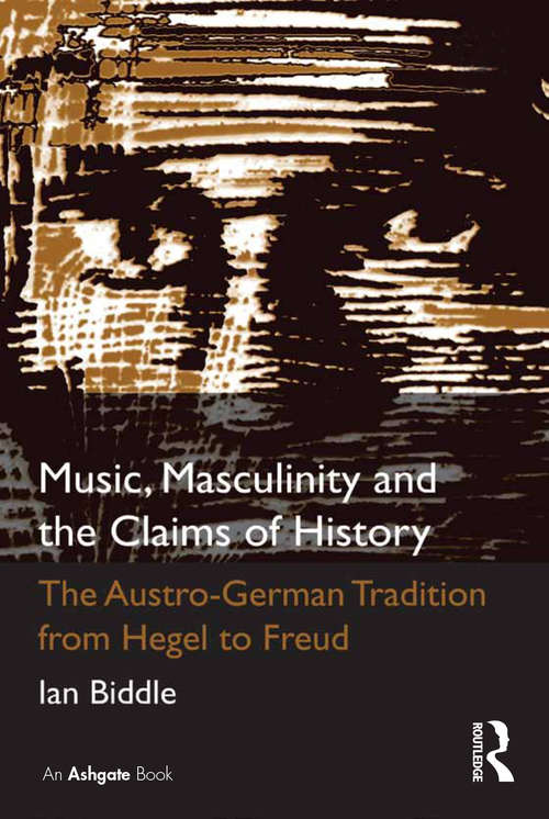 Book cover of Music, Masculinity and the Claims of History: The Austro-German Tradition from Hegel to Freud