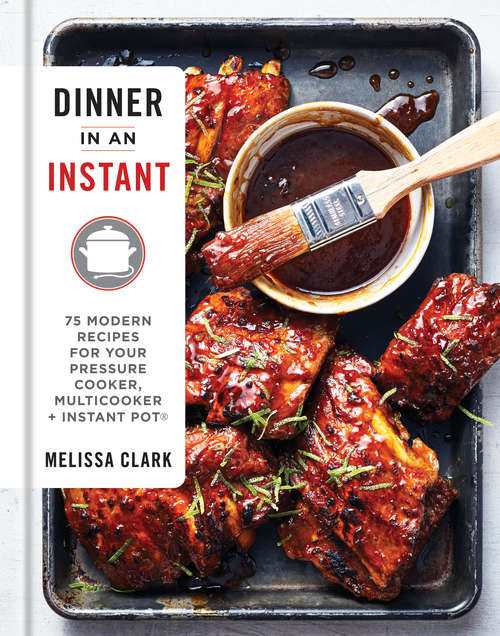 Book cover of Dinner in an Instant: 75 Modern Recipes for Your Pressure Cooker, Multicooker, and Instant Pot®