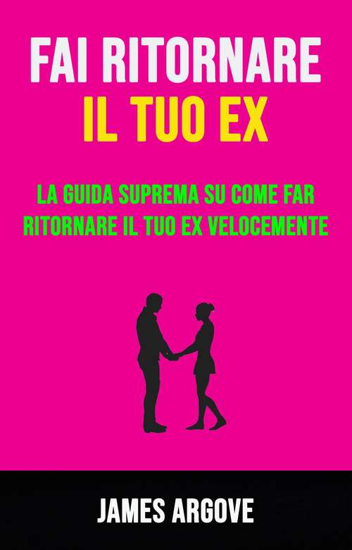 Book cover of Fai Ritornare Il Tuo Ex: La Guida Suprema Su Come Far Ritornare Il Tuo Ex Velocemente