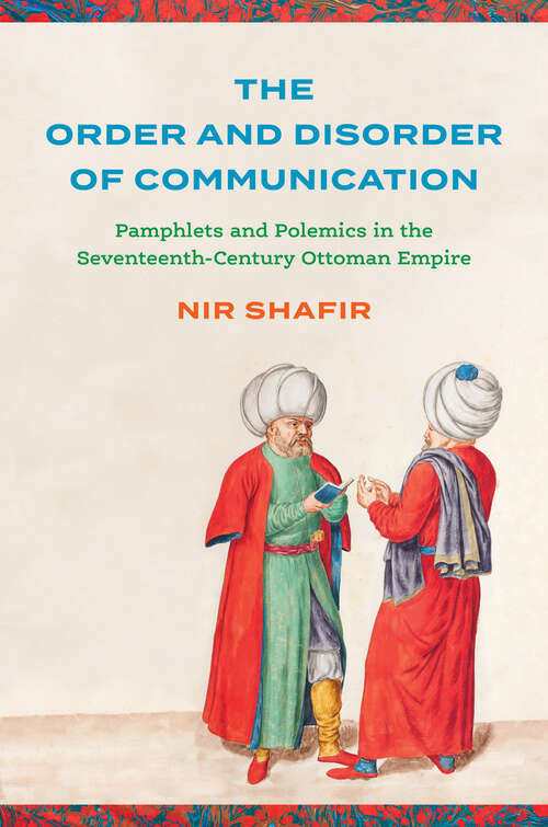 Book cover of The Order and Disorder of Communication: Pamphlets and Polemics in the Seventeenth-Century Ottoman Empire (Stanford Ottoman World Series: Critical Studies in Empire, Nature, and Knowledge)